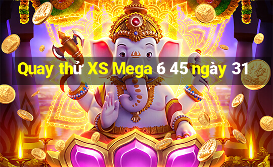 Quay thử XS Mega 6 45 ngày 31