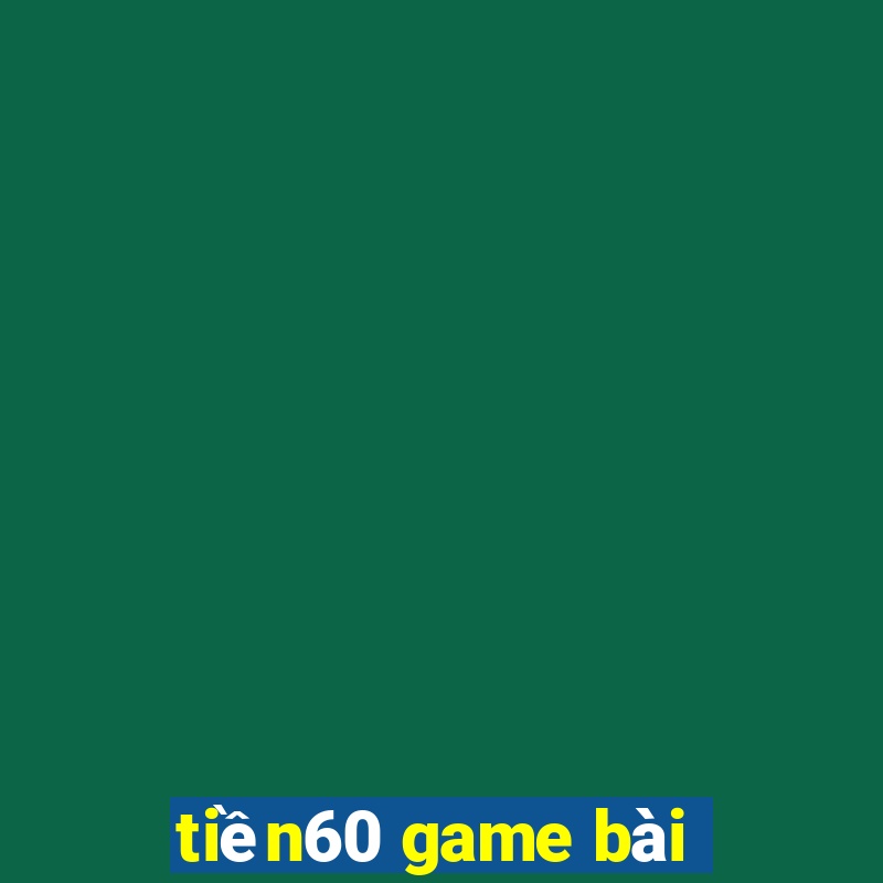 tiền60 game bài