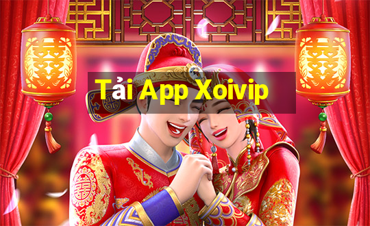 Tải App Xoivip