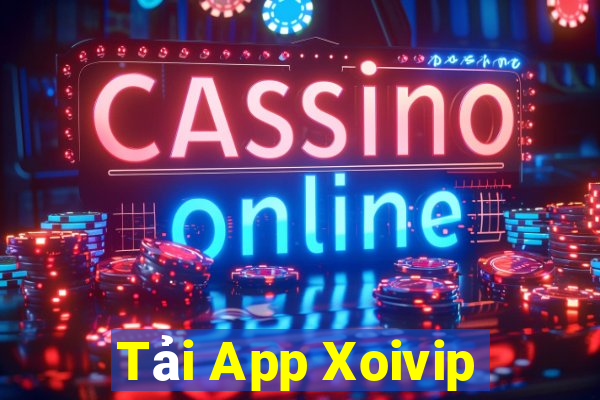 Tải App Xoivip