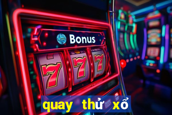 quay thử xổ số thứ bảy