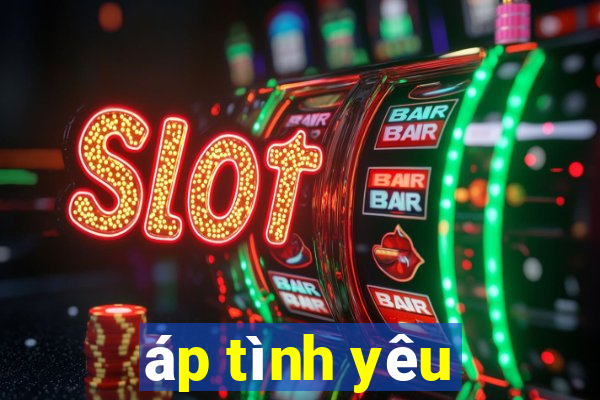 áp tình yêu