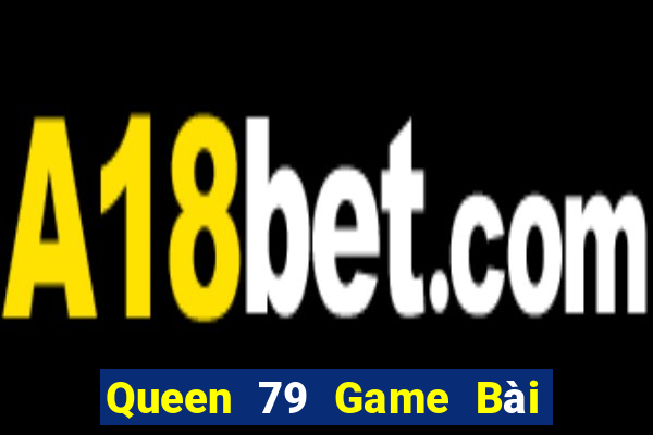 Queen 79 Game Bài Rút Tiền Uy Tín