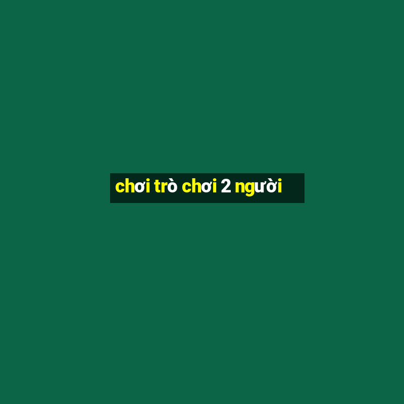 chơi trò chơi 2 người