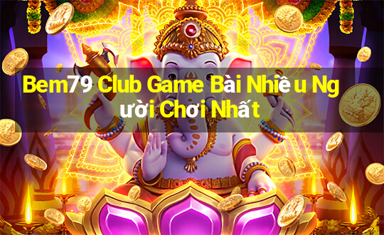 Bem79 Club Game Bài Nhiều Người Chơi Nhất