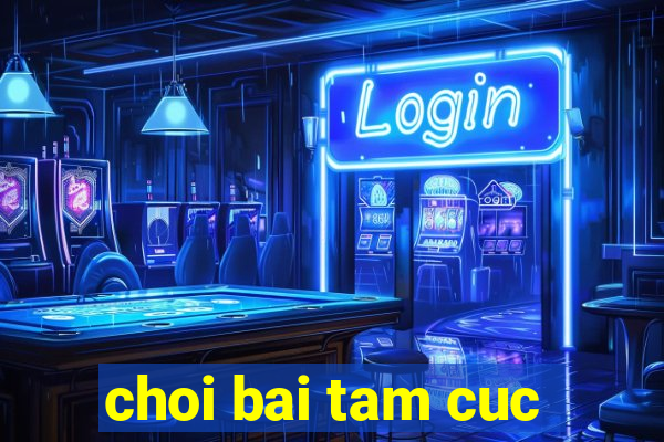 choi bai tam cuc