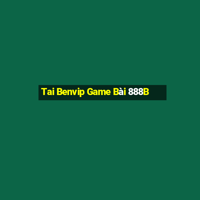 Tai Benvip Game Bài 888B