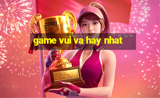 game vui va hay nhat