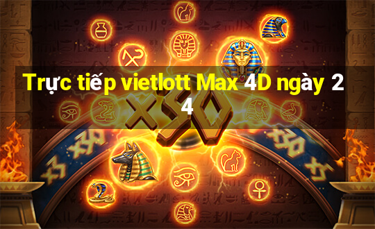 Trực tiếp vietlott Max 4D ngày 24