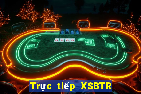 Trực tiếp XSBTR Thứ 4