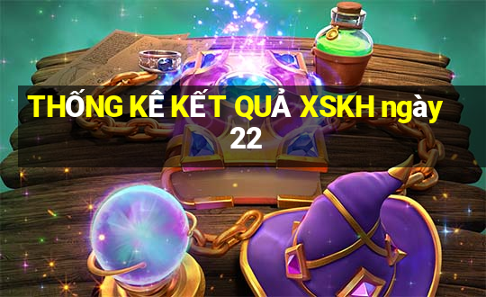 THỐNG KÊ KẾT QUẢ XSKH ngày 22