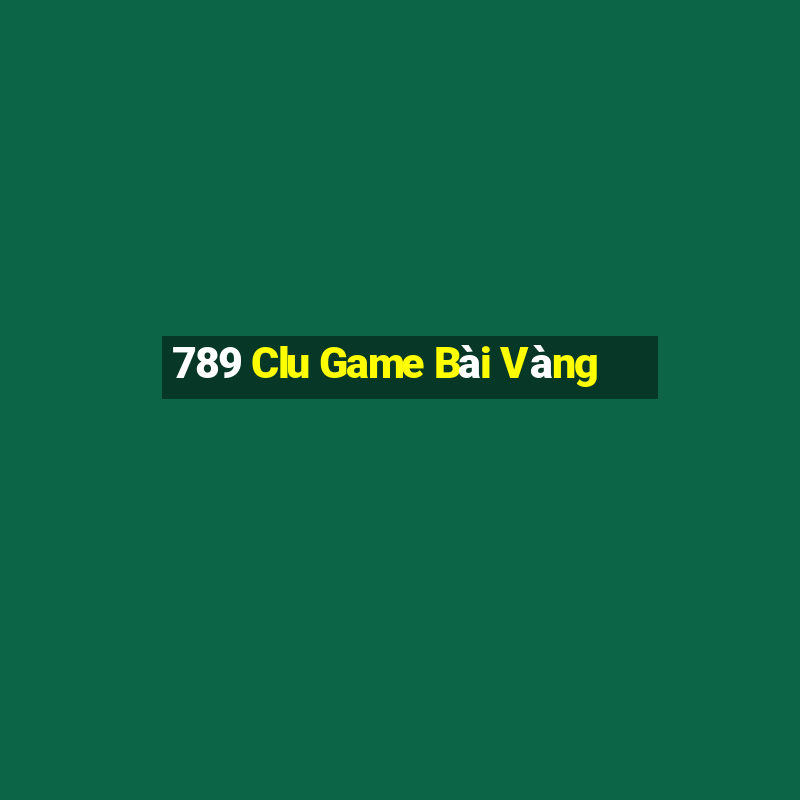 789 Clu Game Bài Vàng