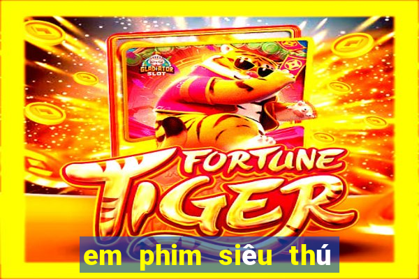 em phim siêu thú cuồng nộ