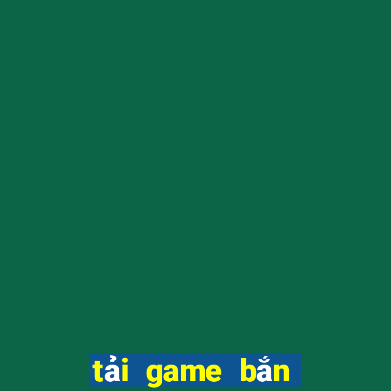 tai game ban ca an tien