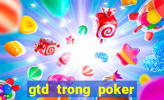 gtd trong poker là gì