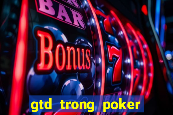 gtd trong poker là gì