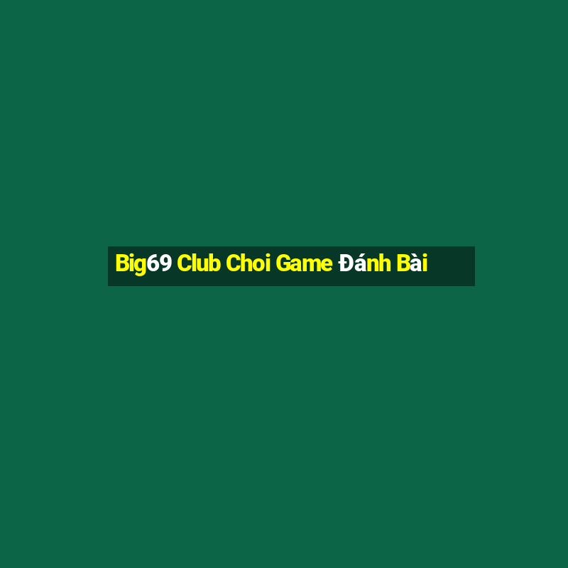 Big69 Club Choi Game Đánh Bài