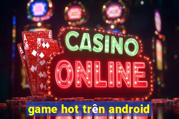 game hot trên android