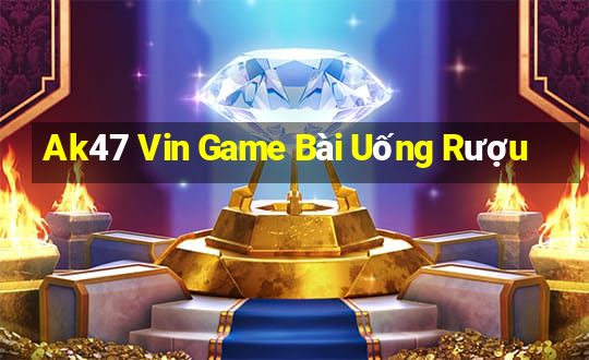 Ak47 Vin Game Bài Uống Rượu