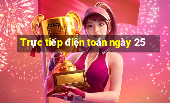 Trực tiếp điện toán ngày 25