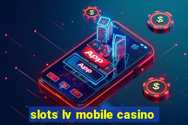 slots lv mobile casino