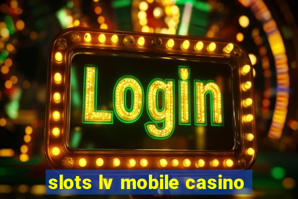 slots lv mobile casino