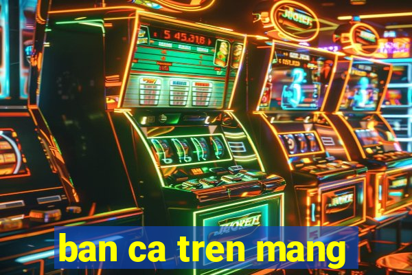 ban ca tren mang