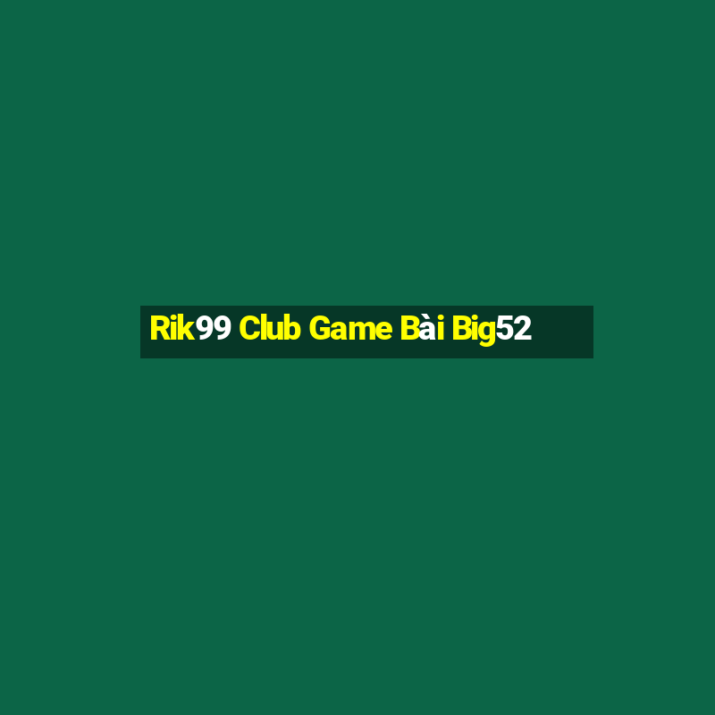 Rik99 Club Game Bài Big52