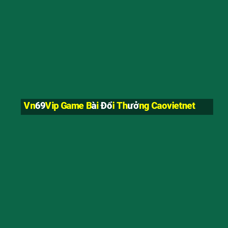 Vn69Vip Game Bài Đổi Thưởng Caovietnet