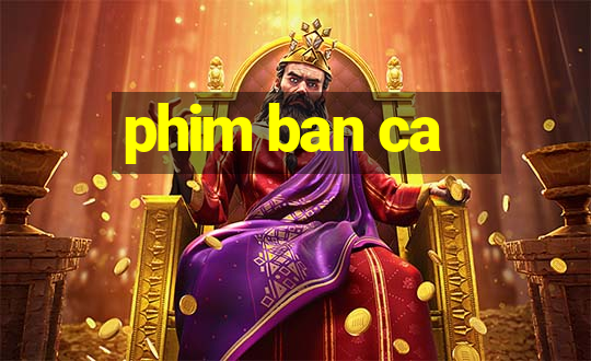 phim ban ca