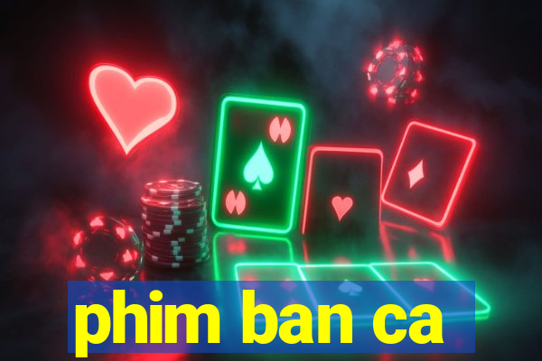 phim ban ca