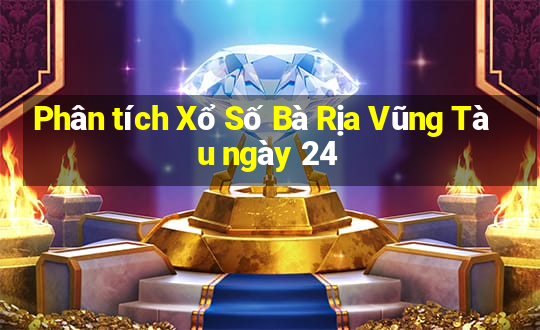 Phân tích Xổ Số Bà Rịa Vũng Tàu ngày 24