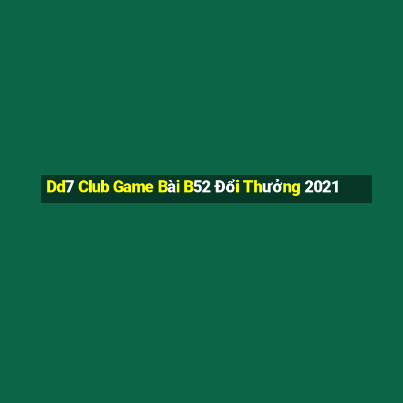 Dd7 Club Game Bài B52 Đổi Thưởng 2021