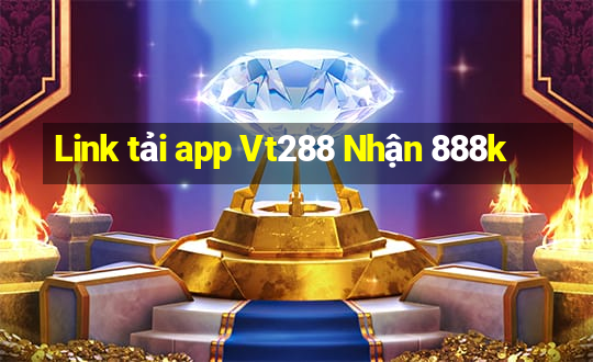 Link tải app Vt288 Nhận 888k