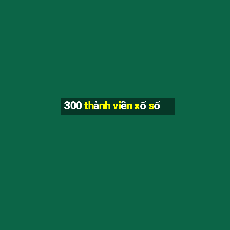 300 thành viên xổ số