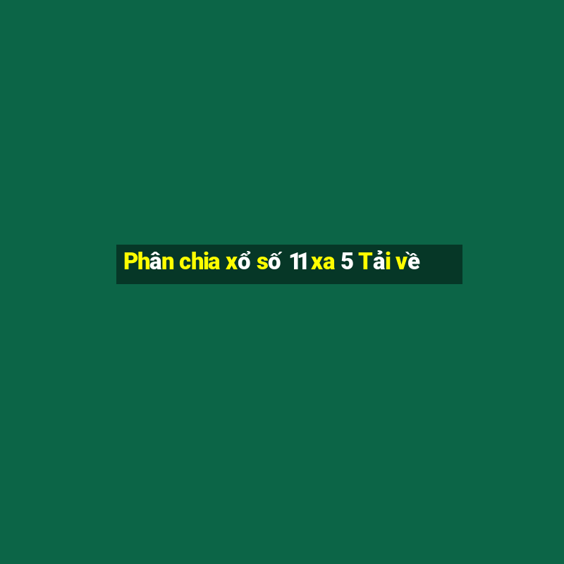 Phân chia xổ số 11 xa 5 Tải về