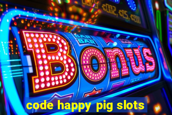 code happy pig slots