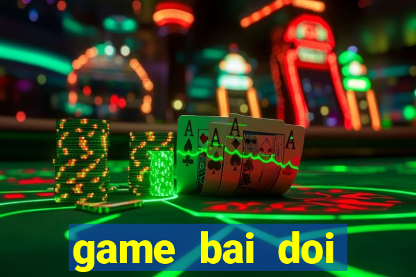 game bai doi thuong lang vui choi