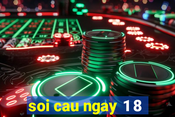 soi cau ngay 1 8