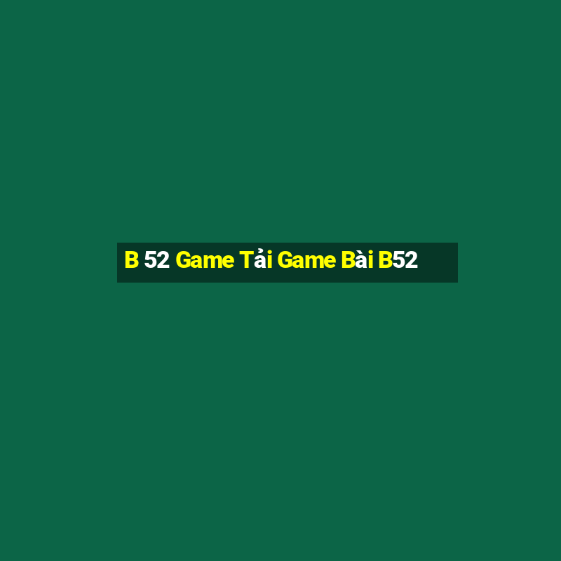 B 52 Game Tải Game Bài B52