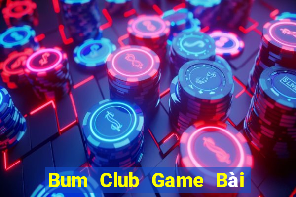 Bum Club Game Bài Đổi Thưởng Uy Tín