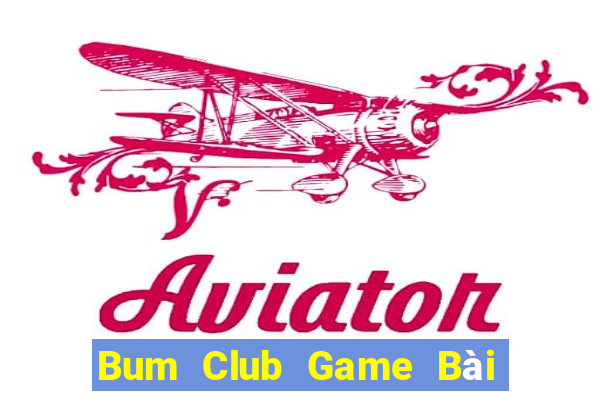 Bum Club Game Bài Đổi Thưởng Uy Tín