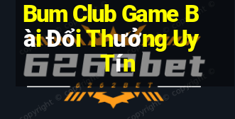 Bum Club Game Bài Đổi Thưởng Uy Tín