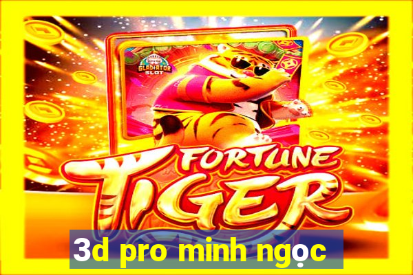 3d pro minh ngọc