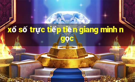 xổ số trực tiếp tiền giang minh ngọc