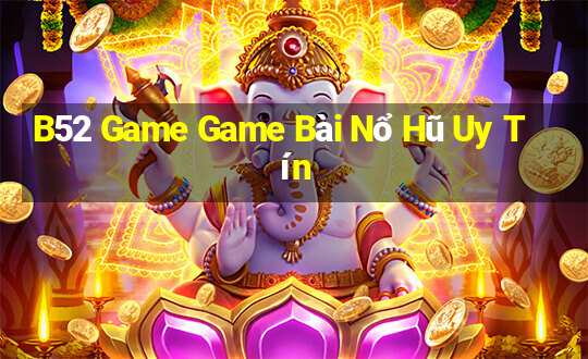 B52 Game Game Bài Nổ Hũ Uy Tín