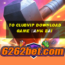 To Clubvip Download Game Đánh Bài