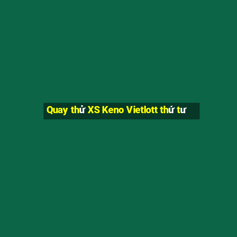 Quay thử XS Keno Vietlott thứ tư