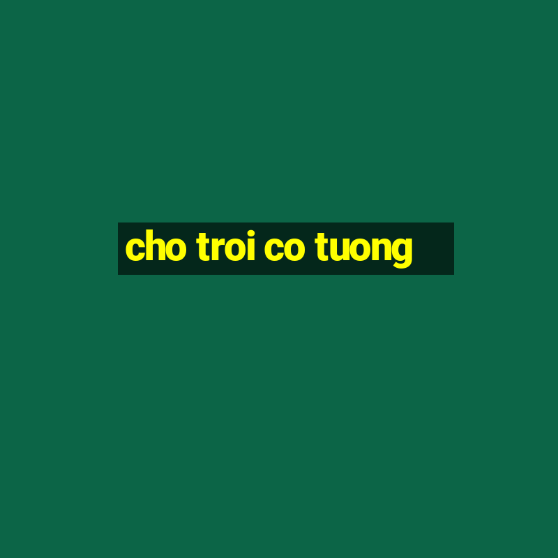 cho troi co tuong