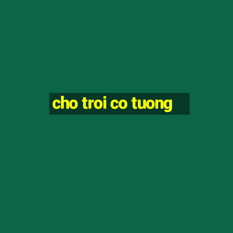 cho troi co tuong